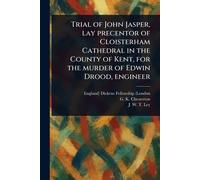 Trial of John Jasper, Lay Precentor of Cloisterham Cathedral in the County of Kent, for the Murder of Edwin Drood, Engineer