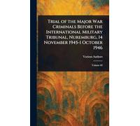 Trial of the Major War Criminals Before the International Military Tribunal, Nuremburg, 14 November 1945-1 October 1946
