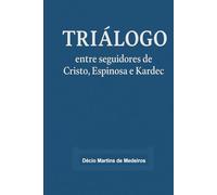 Triálogo: entre seguidores de Cristo, Espinosa e Kardec