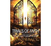 Trials of Faith: How I Lost My Front Row Seat In Heaven But Still Made It Through the Gates