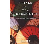 Trials & Tea Ceremonies: Misadventures in Far Away Places