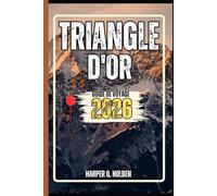 TRIANGLE D'OR GUIDE DE VOYAGE: Un voyage d'expériences allant des monuments emblématiques et des joyaux cachés aux cultures, cuisines, aventures et plus encore