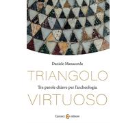 Triangolo virtuoso. Tre parole chiave per l'archeologia - Manacorda Daniele
