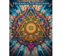 Triangular Mandalas Coloring Book: Geometric Patterns for Stress Relief and Relaxation with 50 Unique Designs