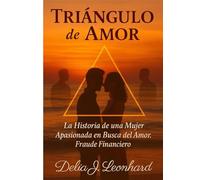 Triangulo de Amor: La Historia de una Mujer Apasionada en Busca del Amor. Fraude Financiero
