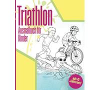 Triathlon - Ausmalbuch für sportliche Kinder ab 6 Jahren | 50 Motive rund um Schwimmen, Radfahren & Laufen | fördert die Kreativität, Konzentration ... für die Recovery & zum Verschenken