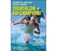 Triathlon da campioni. Allenamento avanzato per il raggiungimento della massima performance