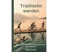 Triathlon für Frauen: zyklusbewusst & alltagstauglich: Einstieg, Aufbau, Ziele, Pläne, Ernährung, Mindset, Alltag, Training, Rennen
