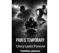 Triathlon Planner: Pain is temporary, glory last forever: Swim Bike Run Training Journal