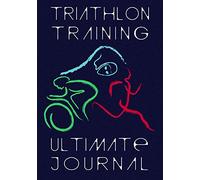 Triathlon Training Ultimate Journal: Endurance Athlete Log Book - Personal Best and Mileage Tracker - 52 Weeks Undated Diary