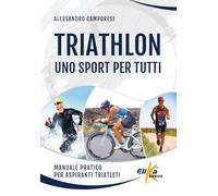 Triathlon: uno sport per tutti. Manuale pratico per aspiranti triatleti