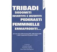 Tribadi, sodomiti, invertite e invertiti, pederasti, femminelle, ermafroditi... Per una storia dell'omosessualità, della bisessualità e delle trasgressioni di genere in Italia