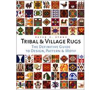 Tribal And Village Rugs: The Definitive Guide To Traditional Patterns And Motifs: The Definitive Guide to Design, Pattern and Motif