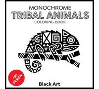 Tribal Animals: Monochrome Coloring Book with 50+ Bold Black-and-White Geometric Designs for Relaxing Coloring - Suitable for Adults, All Ages, and a Perfect Gift for Coloring and Relaxation Lovers