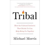 Tribal: How the Cultural Instincts That Divide Us Can Help Bring Us Together