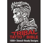 Tribal Tattoo Bible: A Comprehensive Collection of Authentic Designs: Over 1000 Stencil-Ready Patterns for Professionals and Enthusiasts, Featuring Polynesian, Maori, and Native American Inspired Art
