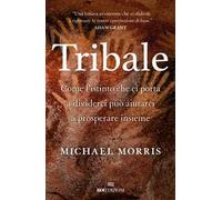 Tribale. Come L'Istinto Che Ci Porta A Dividerci Può Aiutarci A Prosperare Insie