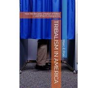 TRIBALISM IN AMERICA: How We Became a Nation of Tribes - and What It’s Doing to Us