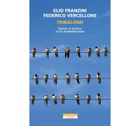 Tribalismi. Perché la società si sta frammentando - Franzini Elio, Vercell...