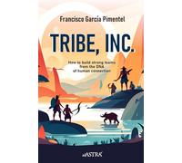 TRIBE, INC. (English Version): How to build strong teams from the DNA of human connection