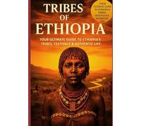 Tribes of Ethiopia guide: A Traveler’s Guide to Ancient Cultures, Festivals, and Authentic Local Life