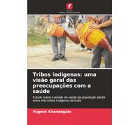 Tribos indígenas: uma visão geral das preocupações com a saúde: Estudo sobre o estado de saúde da população adulta entre três tribos indígenas da Índia