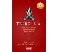 TRIBU S.A. (Tercera Edición) (Colección Conecta Más): Cómo construir equipos y organizaciones fuertes desde el ADN de la conexión humana