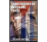 TRIBULACIONES DE UN CUBANO TRISTE: Cuentos Cortos