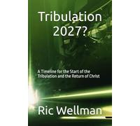 Tribulation 2027?: A Timeline for the Start of the Tribulation and the Return of Christ