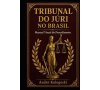 Tribunal do Júri no Brasil: Manual Visual do Procedimento: Guia Completo com Infográficos, Fluxogramas e Estatísticas