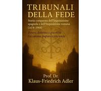 Tribunali della Fede: Storia comparata dell’Inquisizione spagnola e dell’Inquisizione romana (1478-1908)
