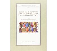 Tribunali di mercanti e giustizia mercantile nel tardo Medioevo