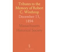 Tributes to the Memory of Robert C. Winthrop: December 13, 1894