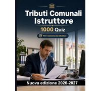 Tributi Comunali Istruttore : 1000 Quiz a risposta multipla: IMU, TARI e canone unico: anagrafe tributaria, controlli, dichiarazioni e versamenti per una preparazione completa