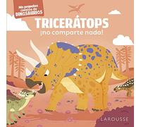 Tricerátops ¡no comparte nada!: Mis pequeños cuentos de dinosaurios