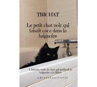 TRICHAT - Le petit chat noir qui faisait caca dans la baignoire: Une histoire vraie pleine d’humour et de tendresse