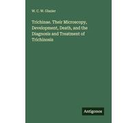 Trichinae. Their Microscopy, Development, Death, and the Diagnosis and Treatment of Trichinosis