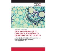 TRICHODERMA SP. Y CONTROL BIOLÓGICO DE HONGOS DEL SUELO: ACTIVIDAD ANTAGONISTA IN VITRO DE AISLAMIENTOS NATIVOS DE TRICHODERMA SP