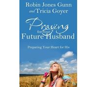 Tricia Goyer Robin Jones Gunn Praying for your Future Husband (Tascabile)