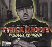 Trick Daddy - Finally Famous: Born a Thug Still a Thug