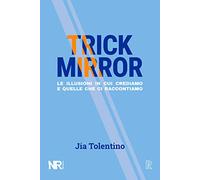 Trick Mirror. Le illusioni in cui crediamo e quelle che ci raccontiamo