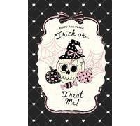 Trick or Treat Me Halloween Journal - 150 Pages with Skeleton Hands Interior: Spooky Cute Skull & Pumpkin Cover • Unique Halloween Writing Notebook • Creepy-Cute Gift Idea
