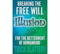 'Trick Slattery Breaking the Free Will Illusion for the Betterment o (Tascabile)