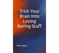 Trick Your Brain Into Loving Boring Stuff: How to Hack Focus, Motivation & Joy Into Even the Dullest Tasks