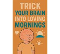 Trick Your Brain Into Loving Mornings
