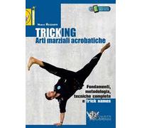 Tricking. Arti marziali acrobatiche. Fondamenti, metodologia, tecniche complete e trick name