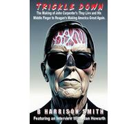 B. Harrison Smi Trickle Down - The Making of John Carpenter's (Copertina rigida)