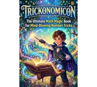 Trickonomicon: The Ultimate Math Magic Book for Mind-Blowing Number Tricks