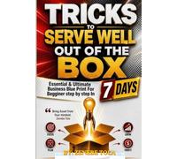 Tricks to Serve Well Out Of The Box: Essential and Ultimate Business Blue Print For Begginers Step by Step.