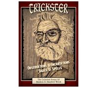 TRICKSTER: Observations & Incantations, Sigils & Spells: The Collected Poems Of Random E. (randini) Welch